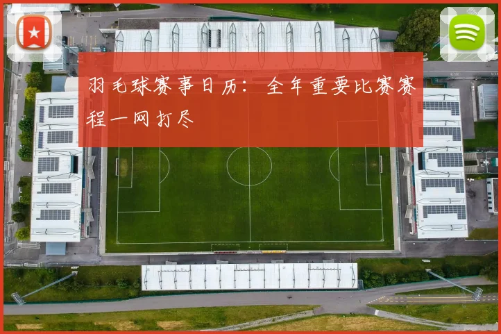 羽毛球赛事日历:全年重要比赛赛程一网打尽