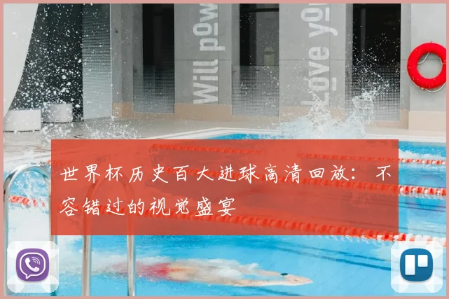 世界杯历史百大进球高清回放:不容错过的视觉盛宴